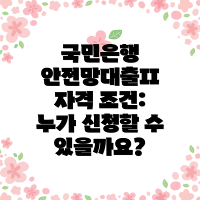 국민은행 안전망대출II 자격 조건: 누가 신청할 수 있을까요?