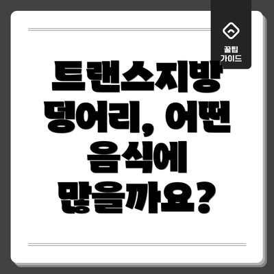 트랜스지방 덩어리, 어떤 음식에 많을까요?