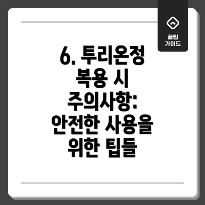 6. 투리온정 복용 시 주의사항: 안전한 사용을 위한 팁들