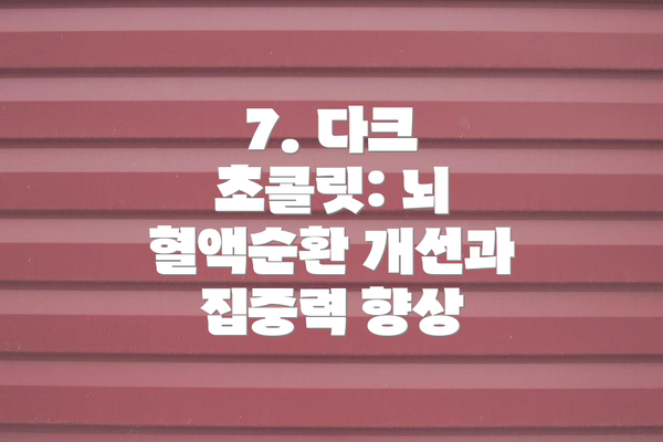 7. 다크 초콜릿: 뇌 혈액순환 개선과 집중력 향상