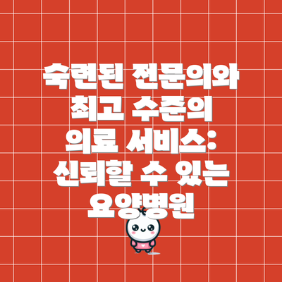 숙련된 전문의와 최고 수준의 의료 서비스: 신뢰할 수 있는 요양병원