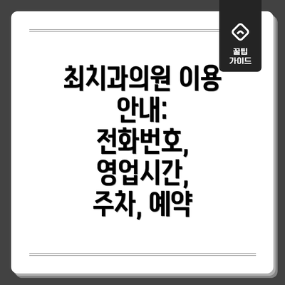 최치과의원 이용 안내: 전화번호, 영업시간, 주차, 예약