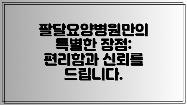팔달요양병원만의 특별한 장점: 편리함과 신뢰를 드립니다.
