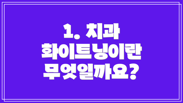 1. 치과 화이트닝이란 무엇일까요?