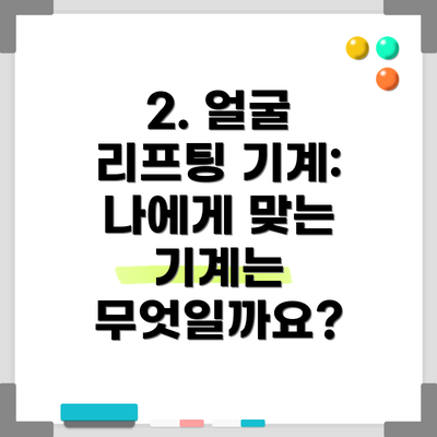 2. 얼굴 리프팅 기계: 나에게 맞는 기계는 무엇일까요?
