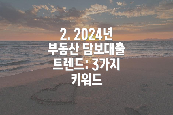 2. 2024년 부동산 담보대출 트렌드: 3가지 키워드