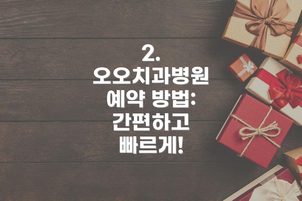 2. 오오치과병원 예약 방법: 간편하고 빠르게!