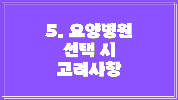 5. 요양병원 선택 시 고려사항