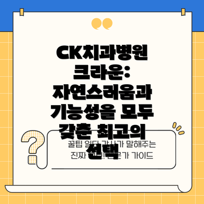 CK치과병원 크라운: 자연스러움과 기능성을 모두 갖춘 최고의 선택