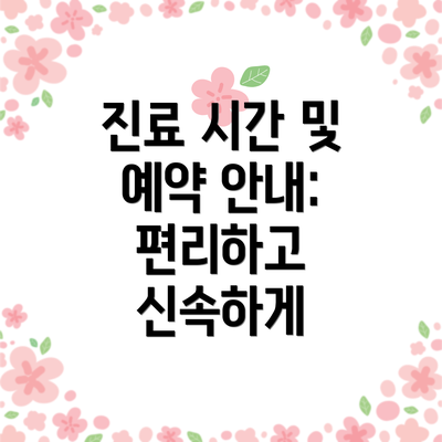 진료 시간 및 예약 안내: 편리하고 신속하게