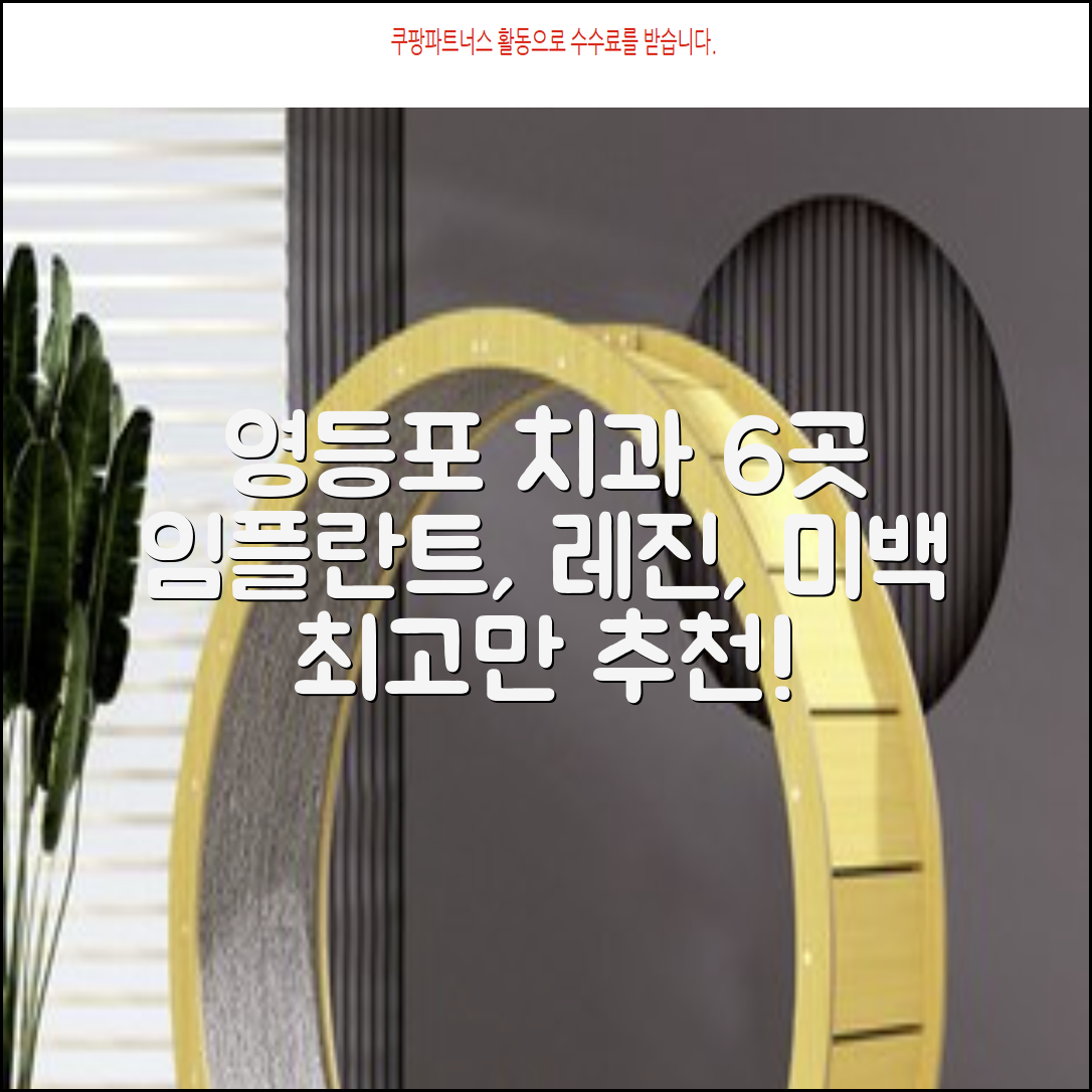 영등포동 추천 치과 6곳 임플란트 레진 크라운 미백 등 포장이사 연구소